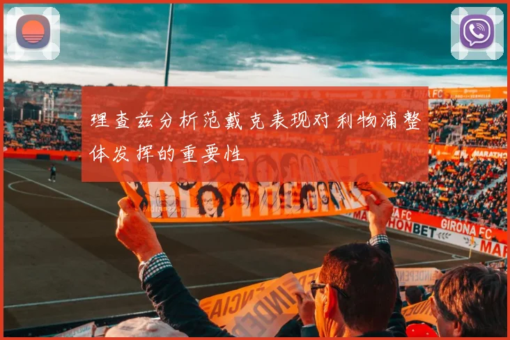 理查兹分析范戴克表现对利物浦整体发挥的重要性