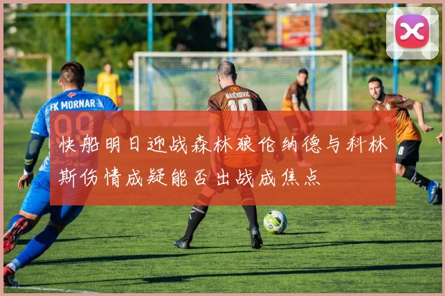 快船明日迎战森林狼伦纳德与科林斯伤情成疑能否出战成焦点