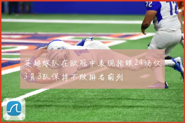 英超球队在欧冠中表现抢眼24场仅3负3队保持不败排名前列