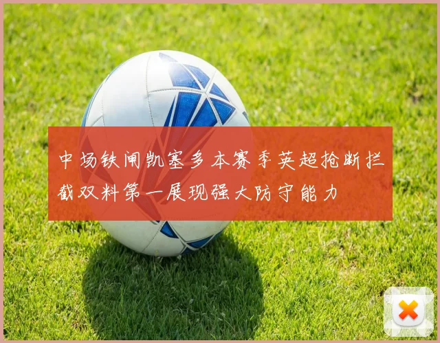 中场铁闸凯塞多本赛季英超抢断拦截双料第一展现强大防守能力