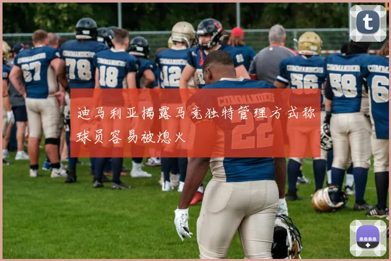 迪马利亚揭露马竞独特管理方式称球员容易被熄火
